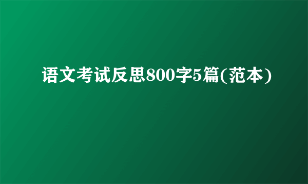 语文考试反思800字5篇(范本)