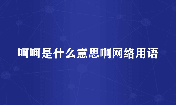 呵呵是什么意思啊网络用语