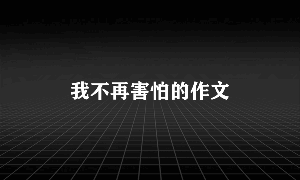 我不再害怕的作文