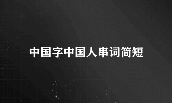 中国字中国人串词简短