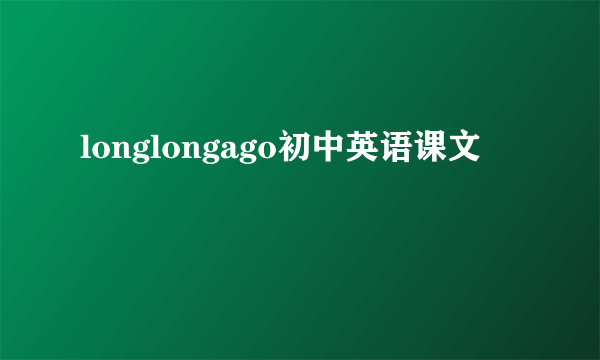 longlongago初中英语课文