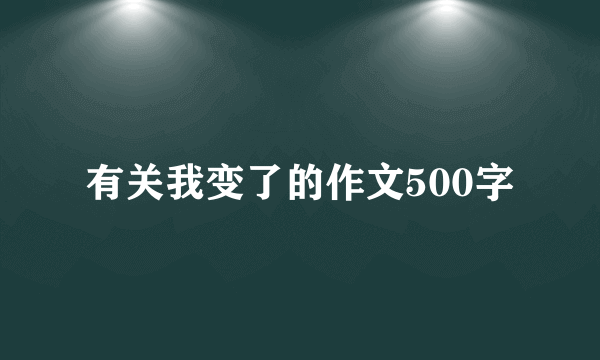 有关我变了的作文500字