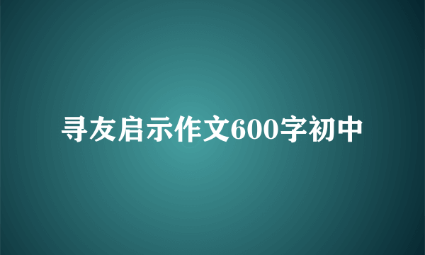 寻友启示作文600字初中