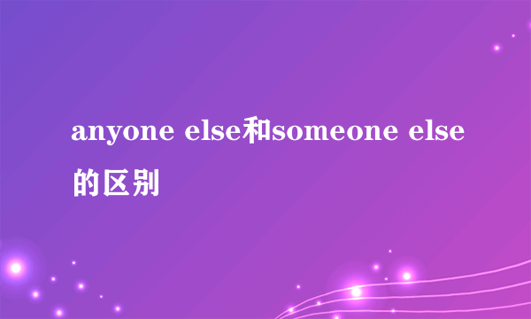 anyone else和someone else的区别