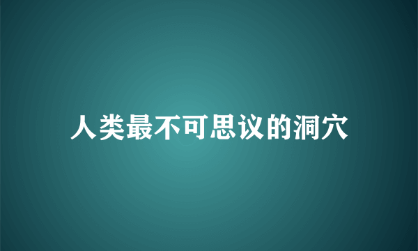 人类最不可思议的洞穴