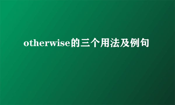 otherwise的三个用法及例句