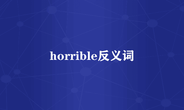 horrible反义词