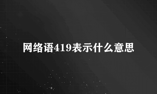 网络语419表示什么意思