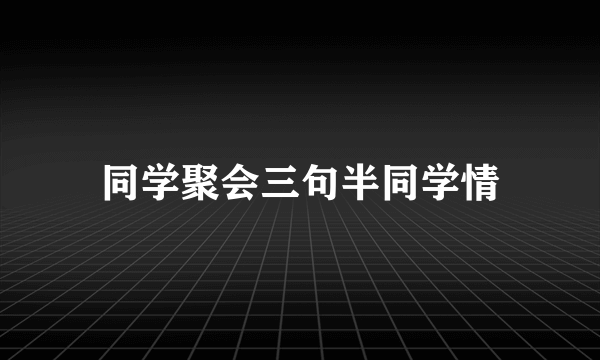 同学聚会三句半同学情