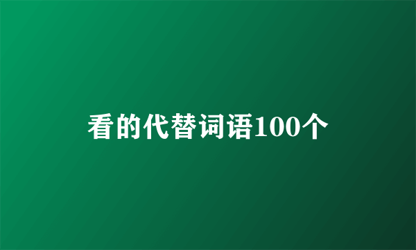 看的代替词语100个