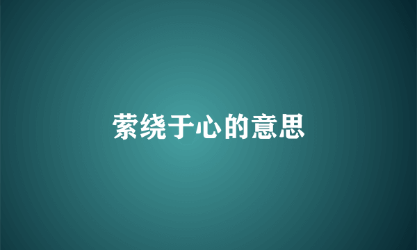 萦绕于心的意思