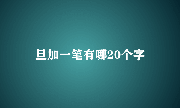 旦加一笔有哪20个字