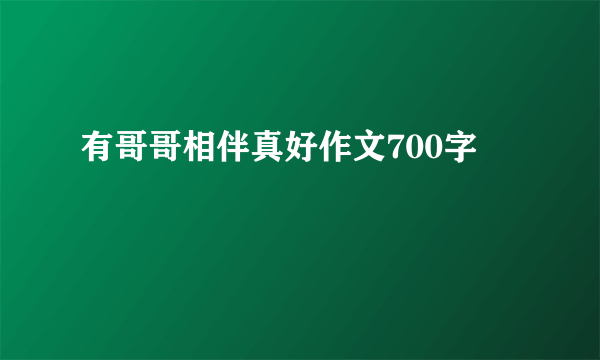 有哥哥相伴真好作文700字