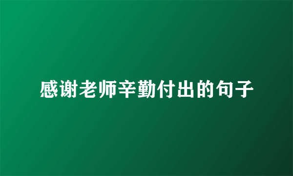 感谢老师辛勤付出的句子