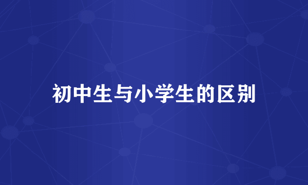 初中生与小学生的区别