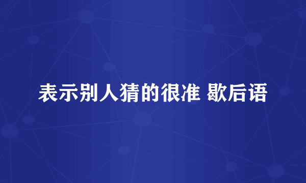 表示别人猜的很准 歇后语