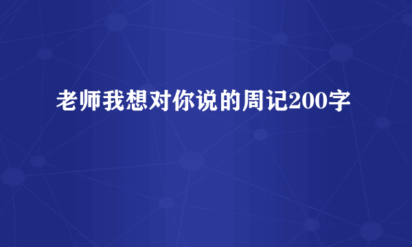 老师我想对你说的周记200字