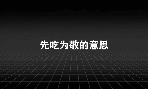 先吃为敬的意思