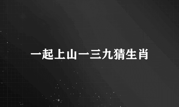 一起上山一三九猜生肖