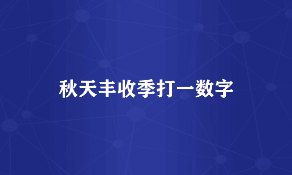 秋天丰收季打一数字