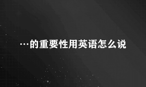 ⋯的重要性用英语怎么说