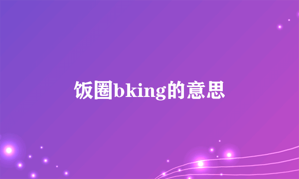 饭圈bking的意思