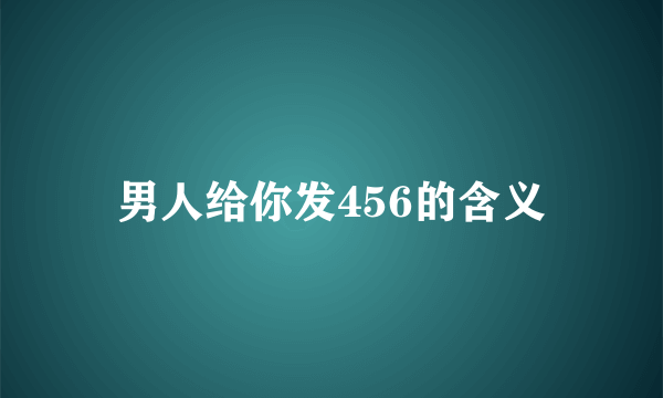 男人给你发456的含义