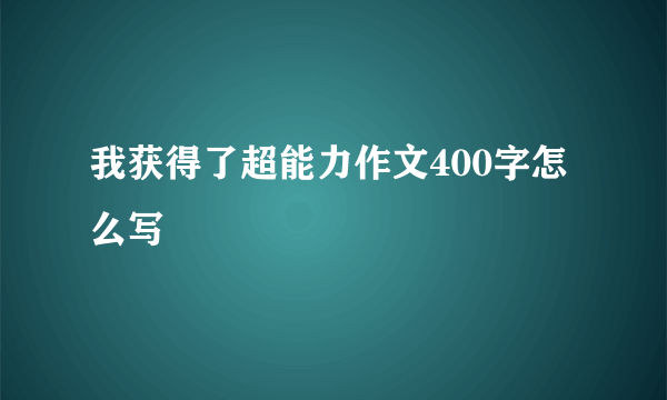 我获得了超能力作文400字怎么写