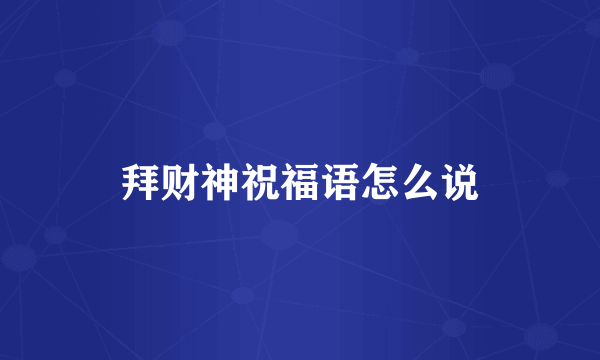 拜财神祝福语怎么说