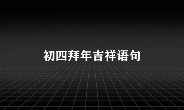 初四拜年吉祥语句