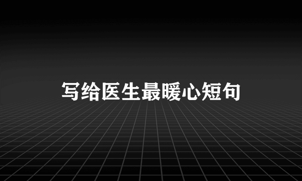 写给医生最暖心短句