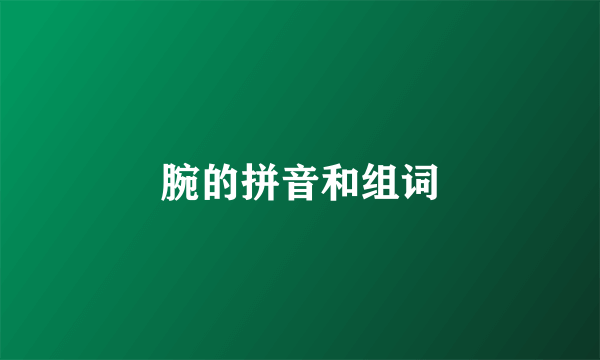 腕的拼音和组词