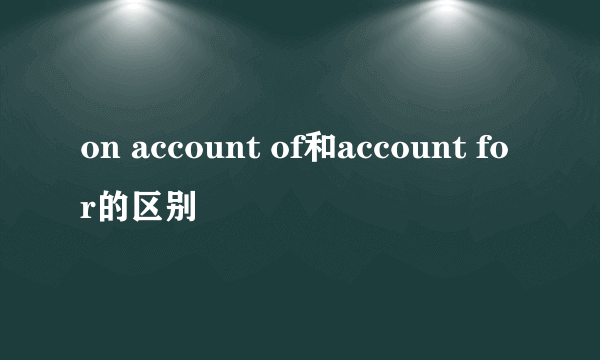 on account of和account for的区别