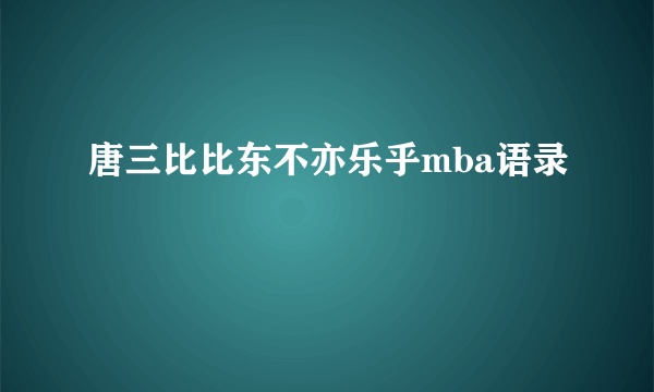 唐三比比东不亦乐乎mba语录