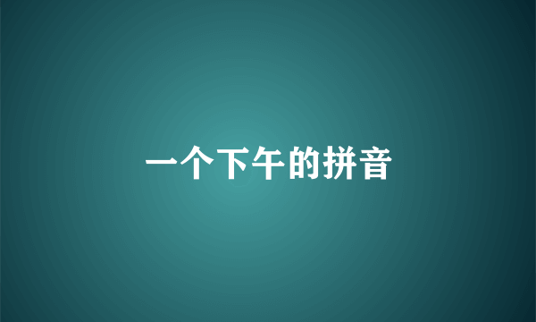 一个下午的拼音