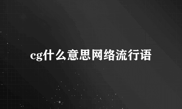 cg什么意思网络流行语