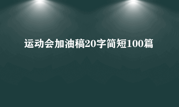 运动会加油稿20字简短100篇