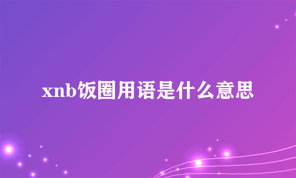 xnb饭圈用语是什么意思