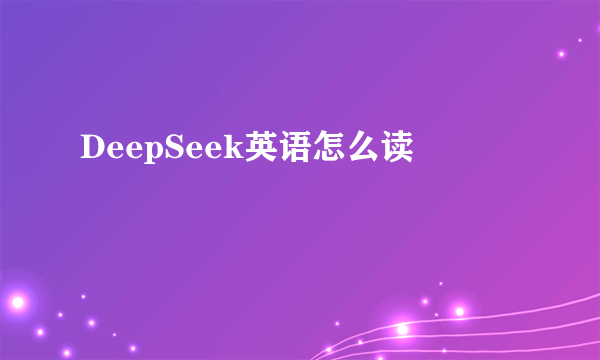 DeepSeek英语怎么读