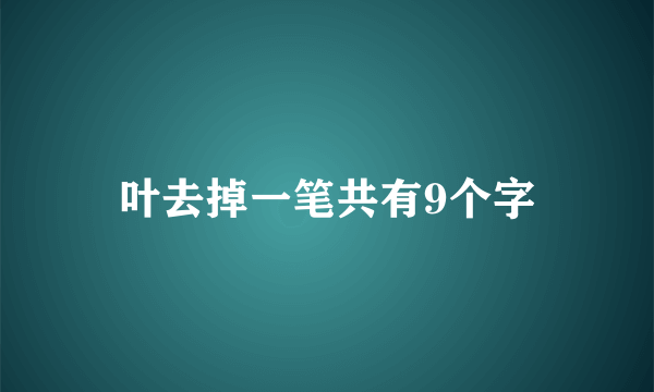 叶去掉一笔共有9个字