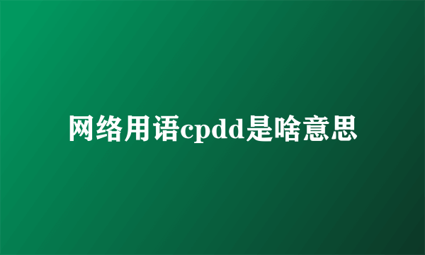 网络用语cpdd是啥意思