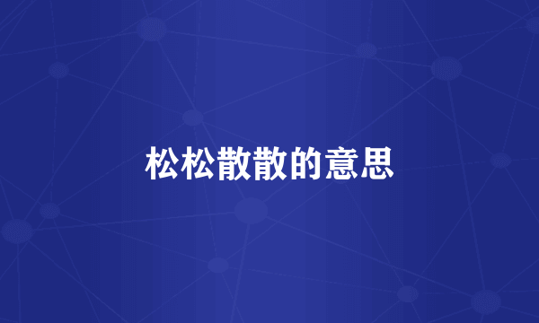 松松散散的意思