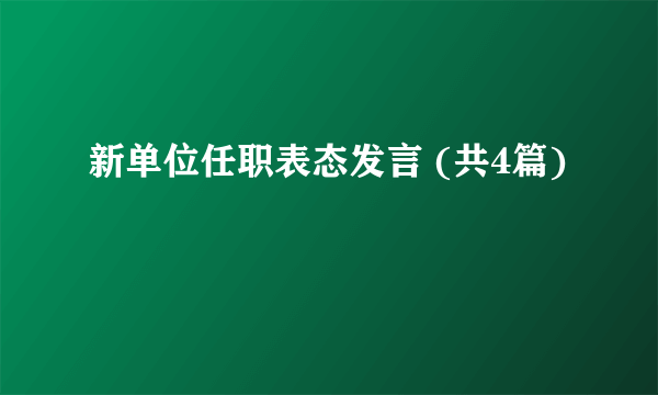 新单位任职表态发言 (共4篇)