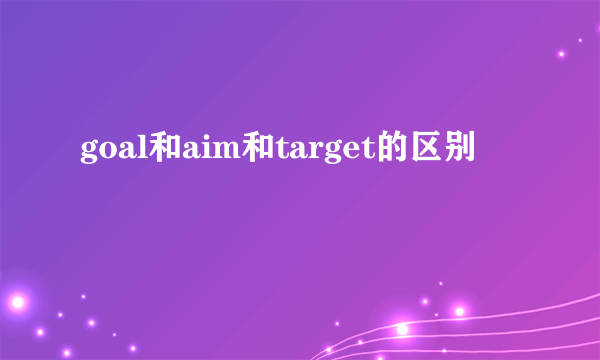 goal和aim和target的区别