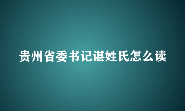 贵州省委书记谌姓氏怎么读