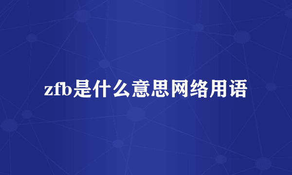 zfb是什么意思网络用语