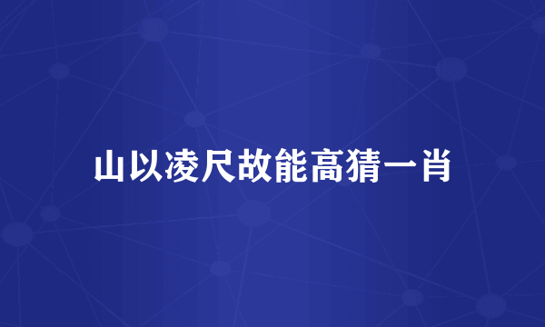 山以凌尺故能高猜一肖