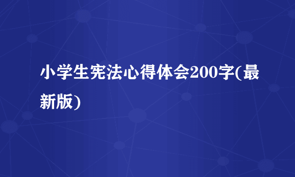 小学生宪法心得体会200字(最新版)