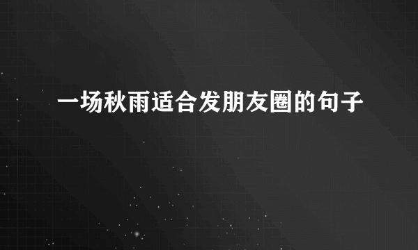 一场秋雨适合发朋友圈的句子