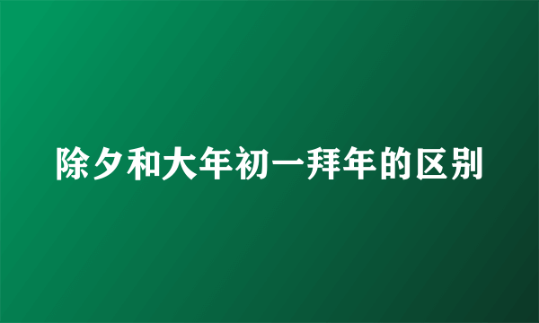除夕和大年初一拜年的区别